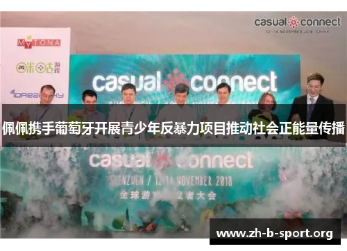 佩佩携手葡萄牙开展青少年反暴力项目推动社会正能量传播 佩佩携手葡萄牙开展青少年反暴力项目推动社会正能量传播