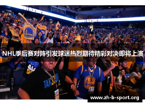 NHL季后赛对阵引发球迷热烈期待精彩对决即将上演 NHL季后赛对阵引发球迷热烈期待精彩对决即将上演
