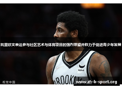 凯里欧文表达参与社区艺术与体育项目的强烈愿望并致力于促进青少年发展 凯里欧文表达参与社区艺术与体育项目的强烈愿望并致力于促进青少年发展