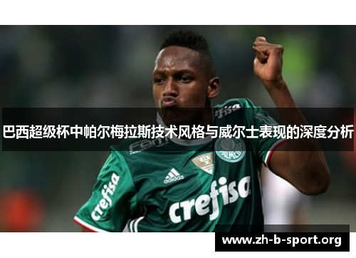 巴西超级杯中帕尔梅拉斯技术风格与威尔士表现的深度分析 巴西超级杯中帕尔梅拉斯技术风格与威尔士表现的深度分析