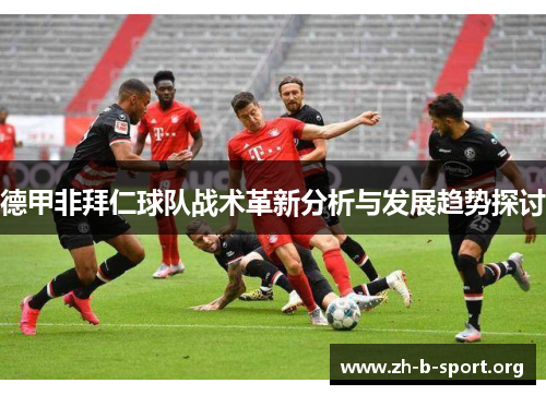 德甲非拜仁球队战术革新分析与发展趋势探讨 德甲非拜仁球队战术革新分析与发展趋势探讨