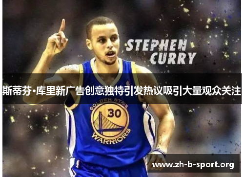 斯蒂芬·库里新广告创意独特引发热议吸引大量观众关注 斯蒂芬·库里新广告创意独特引发热议吸引大量观众关注