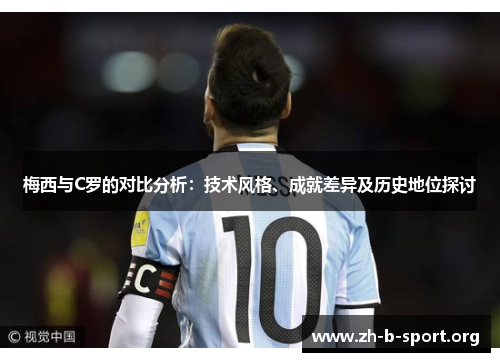 梅西与C罗的对比分析：技术风格、成就差异及历史地位探讨