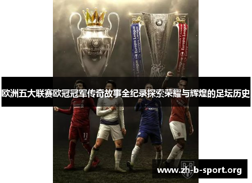 欧洲五大联赛欧冠冠军传奇故事全纪录探索荣耀与辉煌的足坛历史 欧洲五大联赛欧冠冠军传奇故事全纪录探索荣耀与辉煌的足坛历史