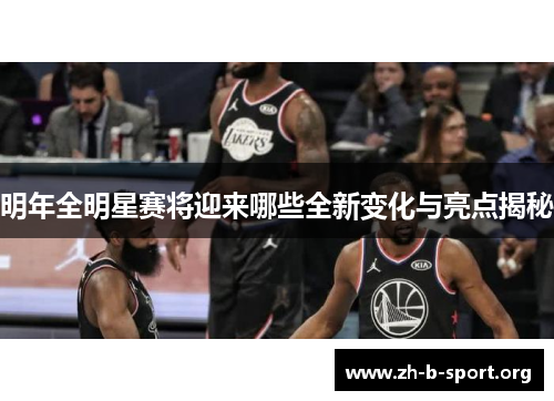 明年全明星赛将迎来哪些全新变化与亮点揭秘 明年全明星赛将迎来哪些全新变化与亮点揭秘