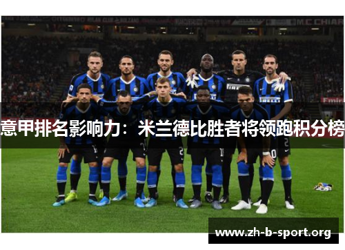 意甲排名影响力:米兰德比胜者将领跑积分榜 意甲排名影响力:米兰德比胜者将领跑积分榜