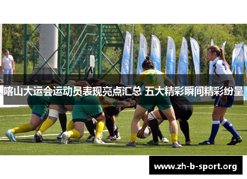 喀山大运会运动员表现亮点汇总 五大精彩瞬间精彩纷呈 喀山大运会运动员表现亮点汇总 五大精彩瞬间精彩纷呈