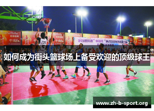 如何成为街头篮球场上备受欢迎的顶级球王 如何成为街头篮球场上备受欢迎的顶级球王