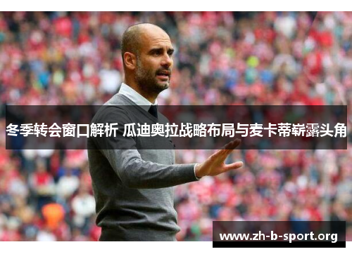 冬季转会窗口解析 瓜迪奥拉战略布局与麦卡蒂崭露头角