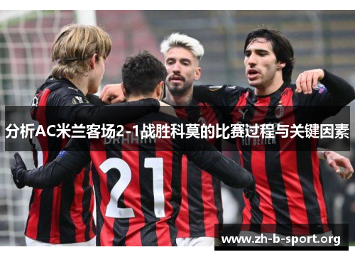 分析AC米兰客场2-1战胜科莫的比赛过程与关键因素