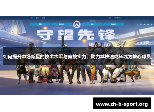 如何提升中场新星的技术水平与竞技实力,助力其快速成长成为核心球员 如何提升中场新星的技术水平与竞技实力,助力其快速成长成为核心球员
