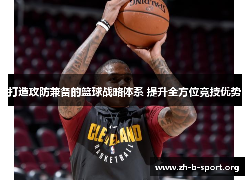 打造攻防兼备的篮球战略体系 提升全方位竞技优势 打造攻防兼备的篮球战略体系 提升全方位竞技优势
