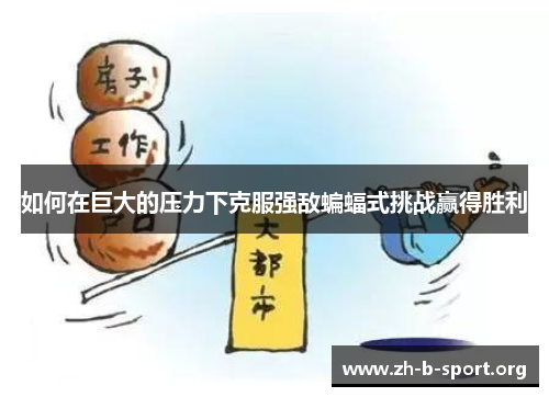 如何在巨大的压力下克服强敌蝙蝠式挑战赢得胜利 如何在巨大的压力下克服强敌蝙蝠式挑战赢得胜利