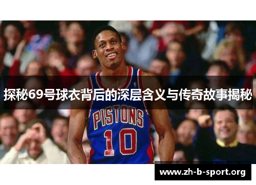 探秘69号球衣背后的深层含义与传奇故事揭秘 探秘69号球衣背后的深层含义与传奇故事揭秘