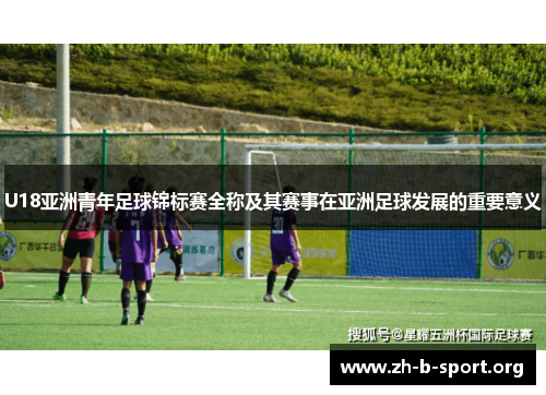 U18亚洲青年足球锦标赛全称及其赛事在亚洲足球发展的重要意义