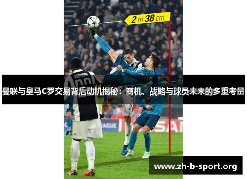 曼联与皇马C罗交易背后动机揭秘：商机、战略与球员未来的多重考量
