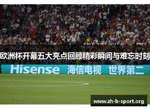 欧洲杯开幕五大亮点回顾精彩瞬间与难忘时刻 欧洲杯开幕五大亮点回顾精彩瞬间与难忘时刻