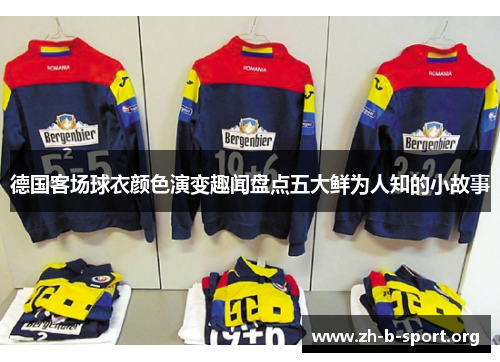 德国客场球衣颜色演变趣闻盘点五大鲜为人知的小故事