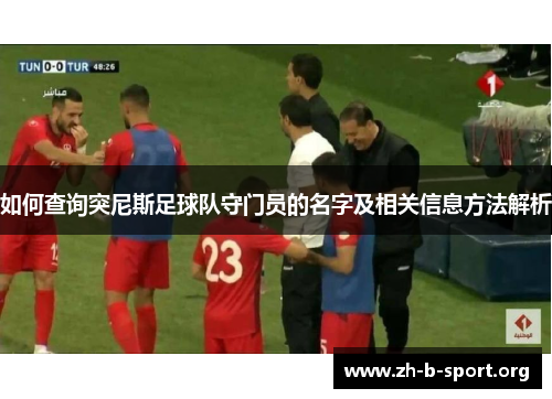 如何查询突尼斯足球队守门员的名字及相关信息方法解析 如何查询突尼斯足球队守门员的名字及相关信息方法解析