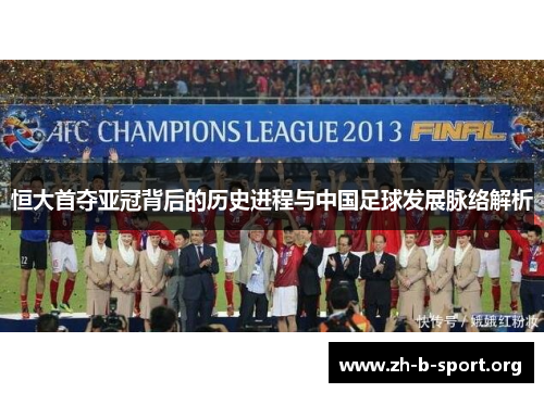恒大首夺亚冠背后的历史进程与中国足球发展脉络解析 恒大首夺亚冠背后的历史进程与中国足球发展脉络解析