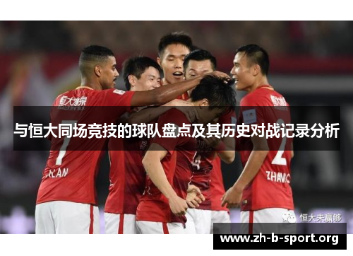 与恒大同场竞技的球队盘点及其历史对战记录分析 与恒大同场竞技的球队盘点及其历史对战记录分析