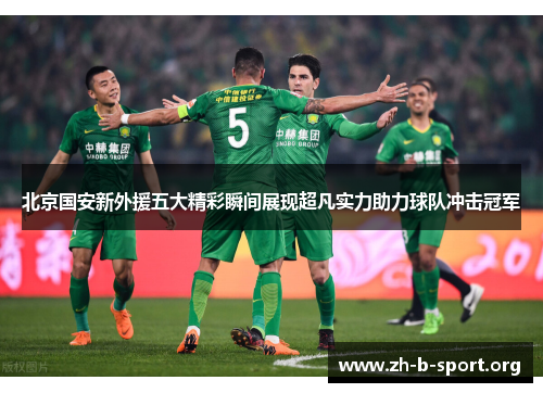 北京国安新外援五大精彩瞬间展现超凡实力助力球队冲击冠军 北京国安新外援五大精彩瞬间展现超凡实力助力球队冲击冠军