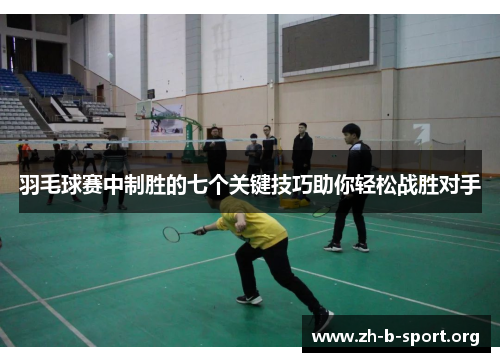 羽毛球赛中制胜的七个关键技巧助你轻松战胜对手 羽毛球赛中制胜的七个关键技巧助你轻松战胜对手