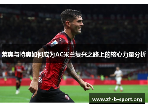 莱奥与特奥如何成为AC米兰复兴之路上的核心力量分析 莱奥与特奥如何成为AC米兰复兴之路上的核心力量分析