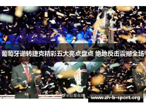 葡萄牙逆转捷克精彩五大亮点盘点 绝地反击震撼全场 葡萄牙逆转捷克精彩五大亮点盘点 绝地反击震撼全场