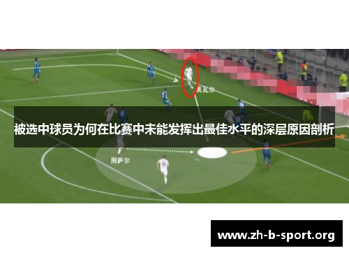 被选中球员为何在比赛中未能发挥出最佳水平的深层原因剖析 被选中球员为何在比赛中未能发挥出最佳水平的深层原因剖析