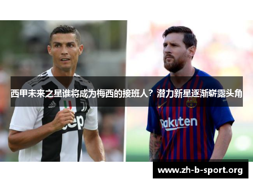 西甲未来之星谁将成为梅西的接班人?潜力新星逐渐崭露头角 西甲未来之星谁将成为梅西的接班人?潜力新星逐渐崭露头角