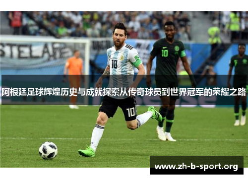 阿根廷足球辉煌历史与成就探索从传奇球员到世界冠军的荣耀之路 阿根廷足球辉煌历史与成就探索从传奇球员到世界冠军的荣耀之路