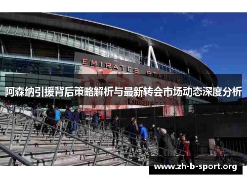 阿森纳引援背后策略解析与最新转会市场动态深度分析 阿森纳引援背后策略解析与最新转会市场动态深度分析